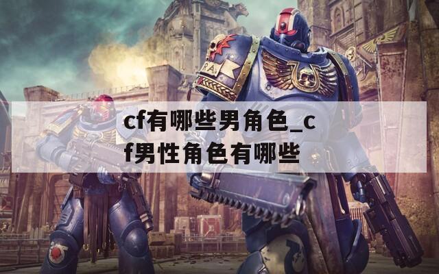 cf有哪些男角色_cf男性角色有哪些